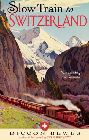 Slow Train to Switzerland de Diccon Bewes