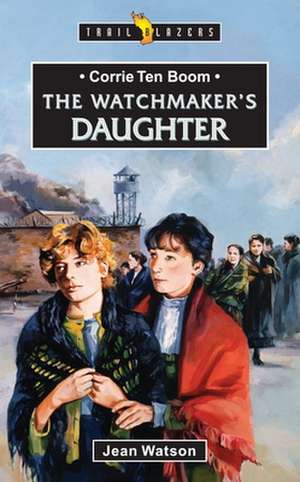 Corrie Ten Boom: The Watchmaker's Daughter de Jean Watson