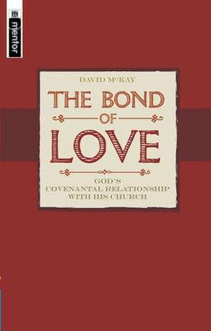 The Bond of Love: Covenant Theology and the Contemporary World de David Mckay