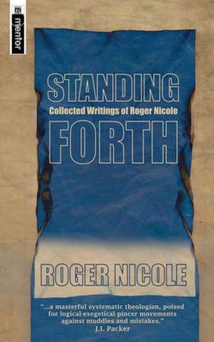 Standing Forth: Collected Writings of Roger Nicole de Roger Nicole