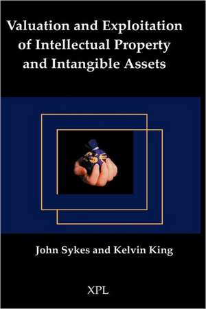 Valuation and Exploitation of Intellectual Property and Intangible Assets de JOHN SYKES