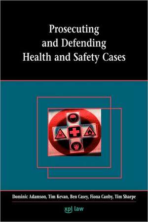 Prosecuting and Defending Health and Safety Cases de Dominic Adamson