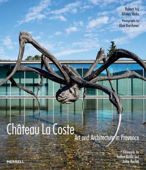 Château La Coste: Art and Architecture in Provence de Robert Ivy