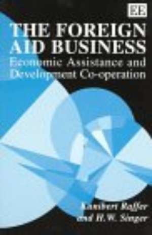 The Foreign Aid Business – Economic Assistance and Development Co–operation de Kunibert Raffer