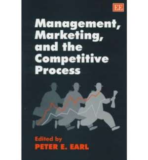 Management, Marketing and the Competitive Process de Peter E. Earl