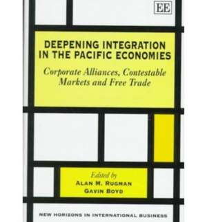 Deepening Integration in the Pacific Economies – Corporate Alliances, Contestable Markets and Free Trade de Alan M. Rugman