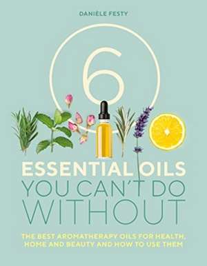 6 Essential Oils You Can't Do Without de Daniele Festy