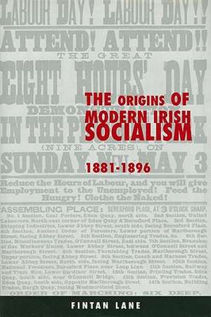 The Origins of Modern Irish Socialism, 1881-1896 de Fintan Lane