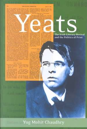 Yeats: The Irish Literary Revival and the Politics of Print de Yug Mohit Chaudhry