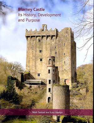 Blarney Castle: Its History, Development and Purpose de Mark Samuel