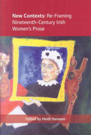 New Contexts: Re-Framing Nineteenth-Century Irish Women's Prose de Heidi Hansson