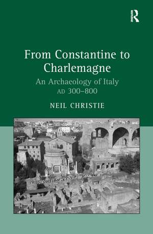 From Constantine to Charlemagne: An Archaeology of Italy AD 300–800 de Neil Christie