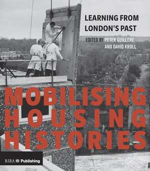 Mobilising Housing Histories: Learning from London's Past for a Sustainable Future de Peter Guillery