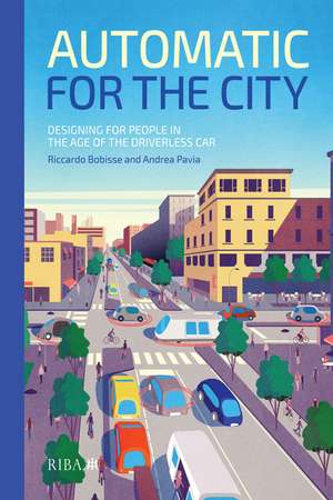 Automatic for the City: Designing for People In the Age of The Driverless Car de Riccardo Bobisse