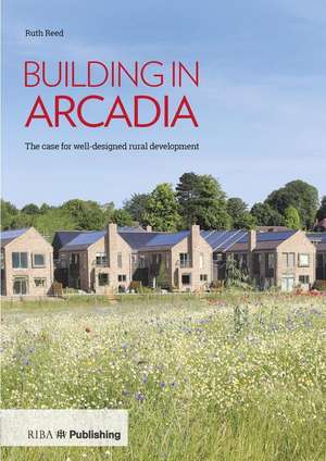 Building in Arcadia: The case for well-designed rural development de Ruth Reed