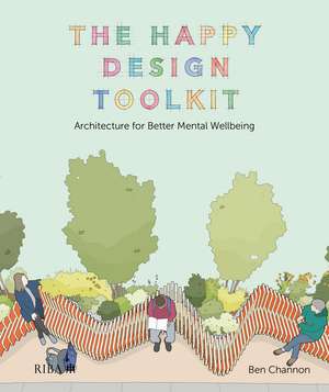 The Happy Design Toolkit: Architecture for Better Mental Wellbeing de Ben Channon