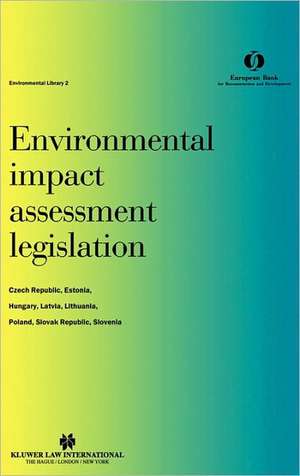 Environmental Impact Assessment Legislation:Czech Republic, Estonia, Hungary, Latvia, Lithuania, Poland, Slovak Republic, Slovenia de European Bank for Reconstruction and Development Staff