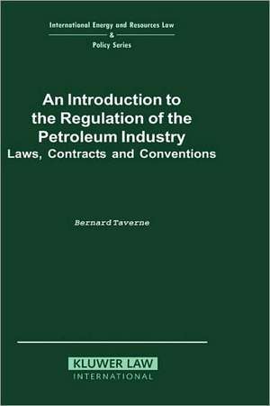 An Introduction to the Regulation of the Petroleum Industry:Laws, Contracts and Conventions de B. Taverne