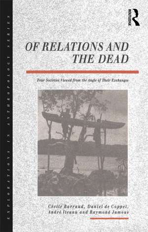 Of Relations and the Dead: Four Societies Viewed from the Angle of Their Exchanges de Cecile Barraud