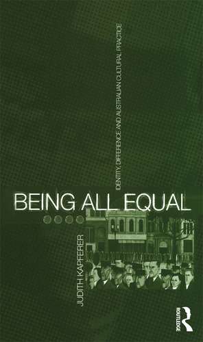 Being All Equal: Identity, Difference and Australian Cultural Practice de Judith Kapferer