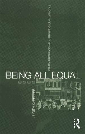 Being All Equal: Identity, Difference and Australian Cultural Practice de Judith Kapferer