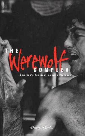 Werewolf Complex: America's Fascination with Violence de Denis Duclos