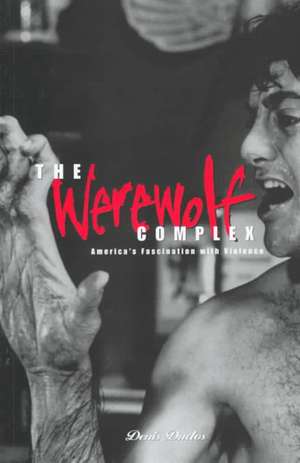 Werewolf Complex: America's Fascination with Violence de Denis Duclos