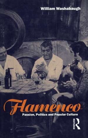 Flamenco: Passion, Politics and Popular Culture de William Washabaugh