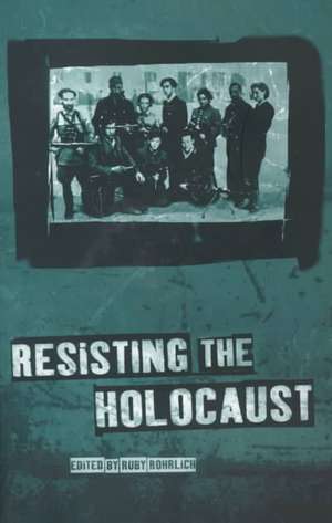 Resisting the Holocaust de Ruby Rohrlich