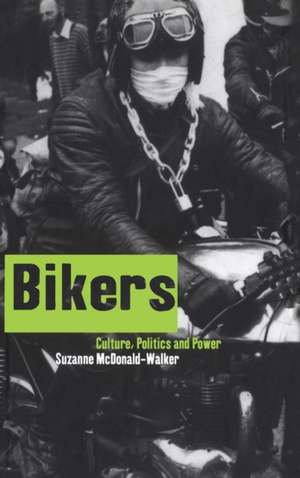 Bikers: Culture, Politics & Power de Suzanne McDonald-Walker