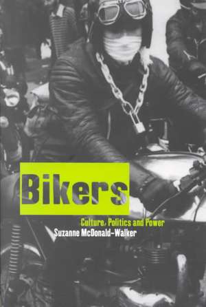 Bikers: Culture, Politics & Power de Suzanne McDonald-Walker