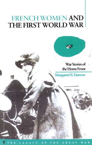 French Women and the First World War: War Stories of the Home Front de Professor Margaret Darrow