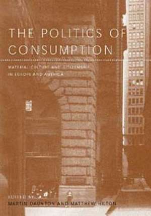 The Politics of Consumption: Material Culture and Citizenship in Europe and America de Martin Daunton