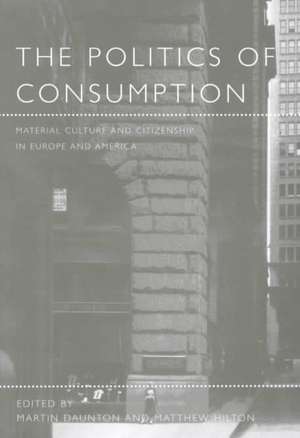 The Politics of Consumption: Material Culture and Citizenship in Europe and America de Martin Daunton