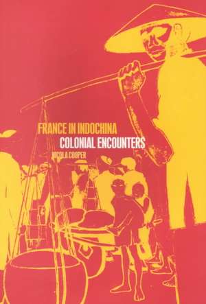 France in Indochina: Colonial Encounters de Nicola Cooper