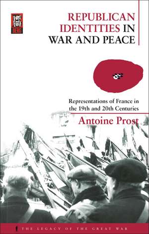 Republican Identities in War and Peace: Representations of France in the Nineteenth and Twentieth Centuries de Antoine Prost