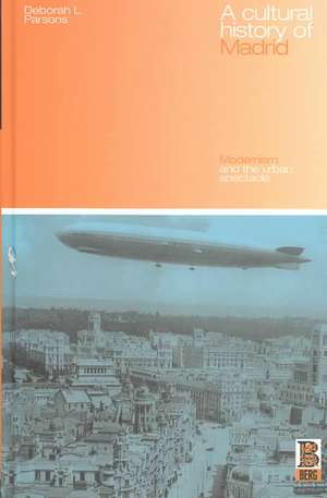 A Cultural History of Madrid: Modernism and the Urban Spectacle de Dr. Deborah L. Parsons