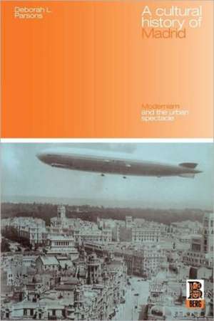 A Cultural History of Madrid: Modernism and the Urban Spectacle de Dr. Deborah L. Parsons