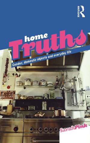 Home Truths: Gender, Domestic Objects and Everyday Life de Sarah Pink