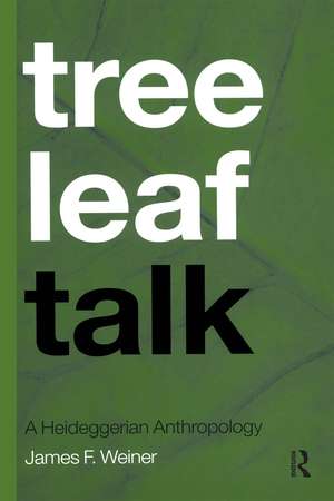 Tree Leaf Talk: A Heideggerian Anthropology de James F. Weiner