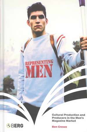 Representing Men: Cultural Production and Producers in the Men's Magazine Market de Ben Crewe