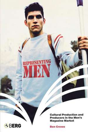 Representing Men: Cultural Production and Producers in the Men's Magazine Market de Ben Crewe