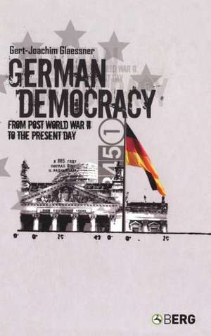 German Democracy: From Post-World War II to the Present Day de Gert-Joachim Glaessner