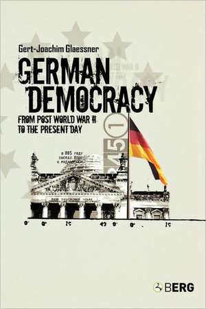 German Democracy: From Post-World War II to the Present Day de Gert-Joachim Glaessner