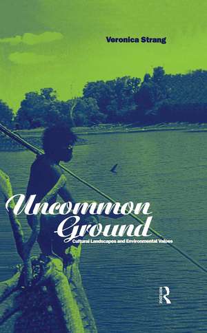 Uncommon Ground: Landscape, Values and the Environment de Veronica Strang