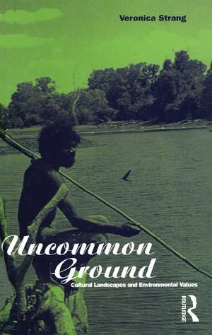 Uncommon Ground: Landscape, Values and the Environment de Veronica Strang