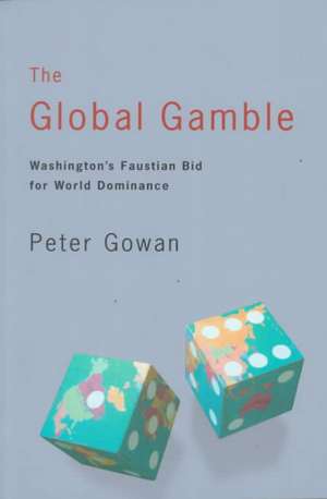 The Global Gamble: Washington's Faustian Bid for World Dominance de Peter Gowan