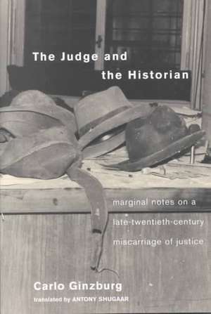 The Judge and the Historian: Marginal Notes on a Late-Twentieth-Century Miscarriage of Justice de Carlo Ginzburg