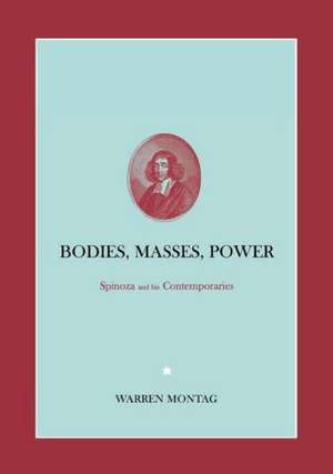 Bodies, Masses, Power: Spinoza and His Contemporaries de Warren Montag