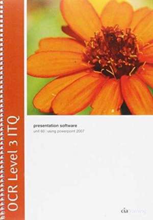 OCR Level 3 ITQ - Unit 60 - Presentation Software Using Microsoft PowerPoint 2007 de CiA Training Ltd.